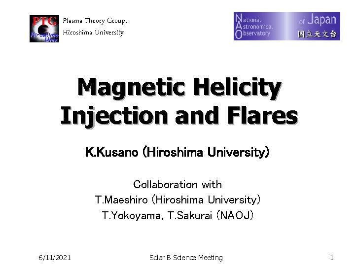 Plasma Theory Group, Hiroshima University Magnetic Helicity Injection and Flares K. Kusano (Hiroshima University)