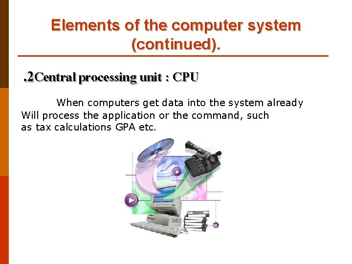 Elements of the computer system (continued). . 2 Central processing unit : CPU When