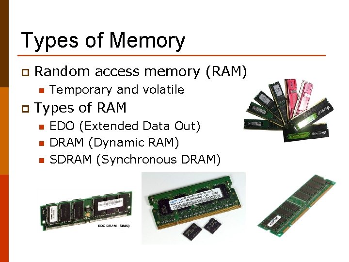Types of Memory p Random access memory (RAM) n p Temporary and volatile Types