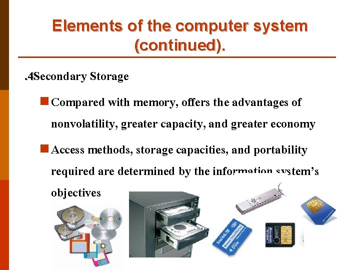 Elements of the computer system (continued). . 4 Secondary Storage n Compared with memory,