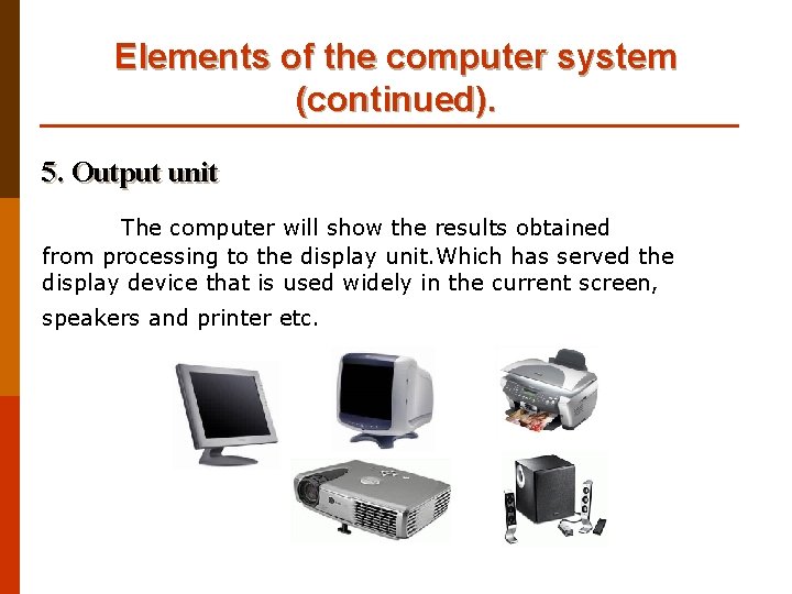 Elements of the computer system (continued). 5. Output unit The computer will show the
