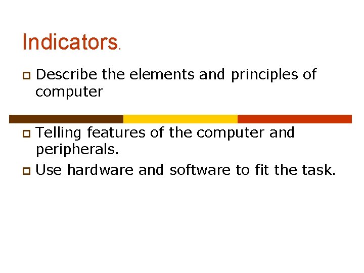Indicators. p Describe the elements and principles of computer Telling features of the computer