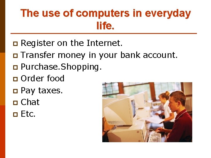 The use of computers in everyday life. Register on the Internet. p Transfer money