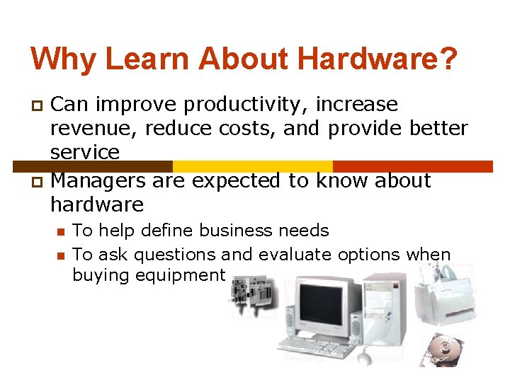 Why Learn About Hardware? Can improve productivity, increase revenue, reduce costs, and provide better