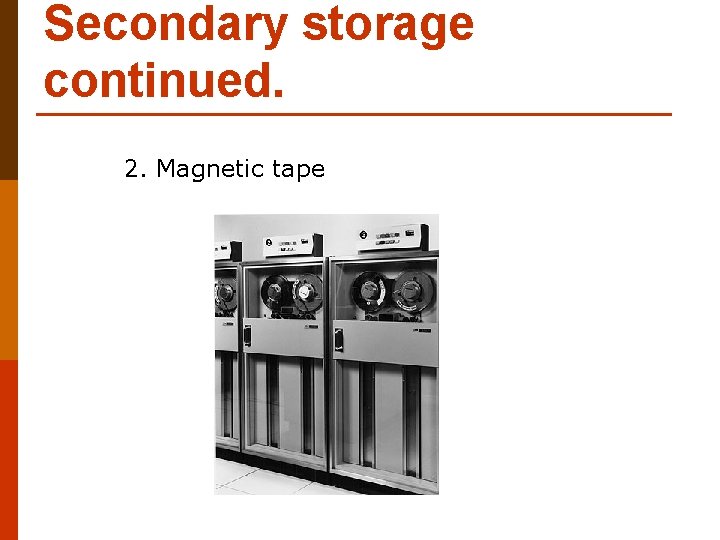 Secondary storage continued. 2. Magnetic tape 