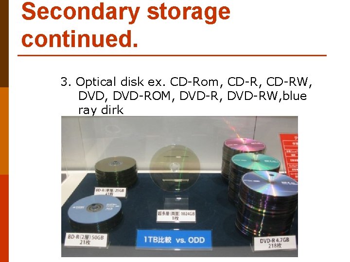 Secondary storage continued. 3. Optical disk ex. CD-Rom, CD-RW, DVD-ROM, DVD-RW, blue ray dirk