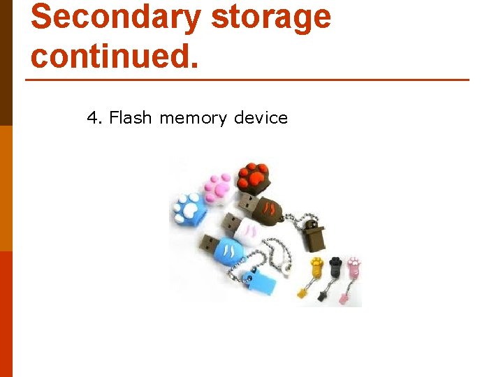 Secondary storage continued. 4. Flash memory device 