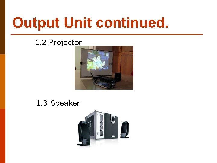 Output Unit continued. 1. 2 Projector 1. 3 Speaker 