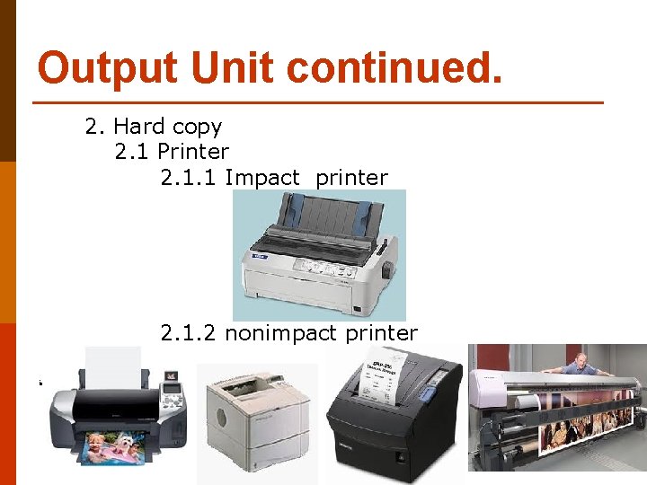 Output Unit continued. 2. Hard copy 2. 1 Printer 2. 1. 1 Impact printer