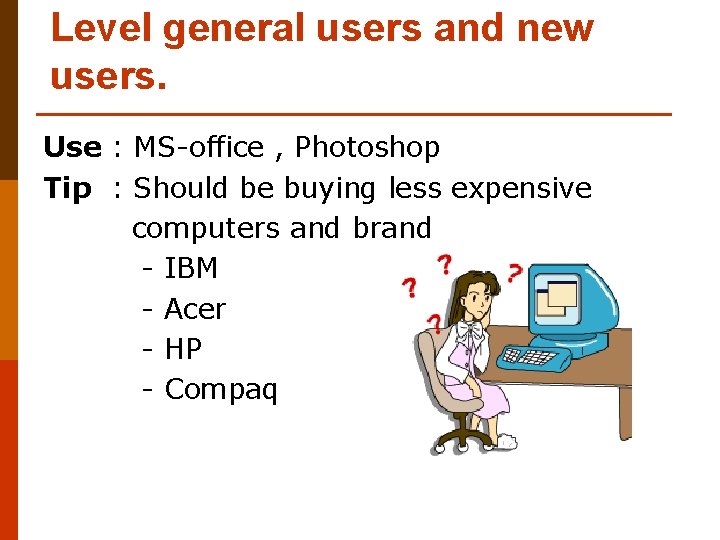 Level general users and new users. Use : MS-office , Photoshop Tip : Should