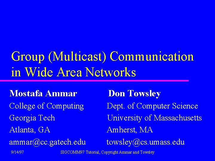 Group (Multicast) Communication in Wide Area Networks Mostafa Ammar Don Towsley College of Computing