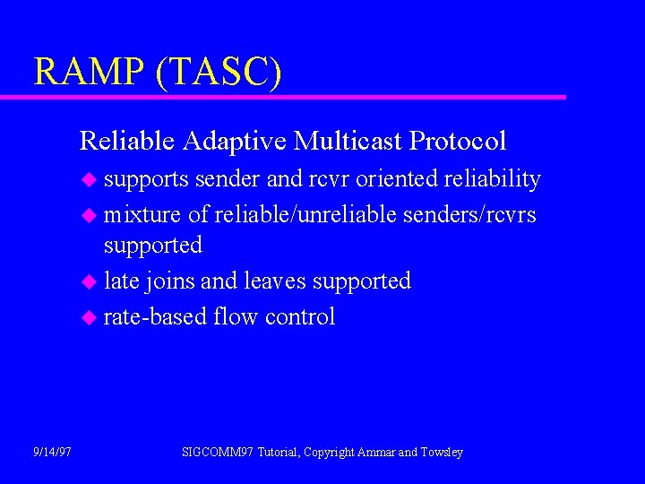 RAMP (TASC) Reliable Adaptive Multicast Protocol u supports sender and rcvr oriented reliability u