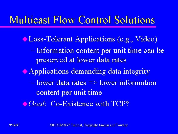 Multicast Flow Control Solutions u Loss-Tolerant Applications (e. g. , Video) – Information content