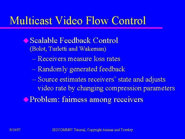 Multicast Video Flow Control u Scalable Feedback Control (Bolot, Turletti and Wakeman) – Receivers