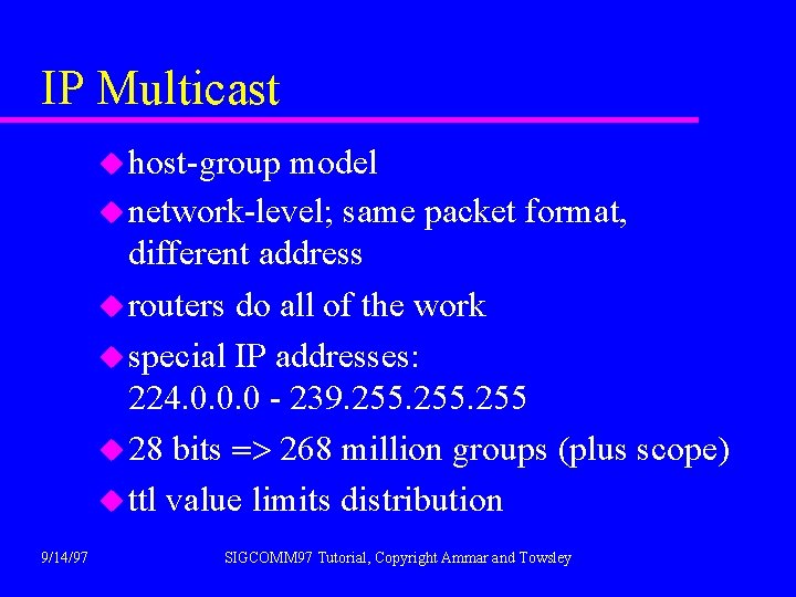 IP Multicast u host-group model u network-level; same packet format, different address u routers