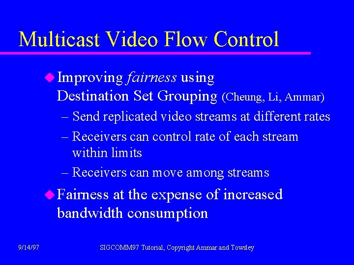 Multicast Video Flow Control u Improving fairness using Destination Set Grouping (Cheung, Li, Ammar)