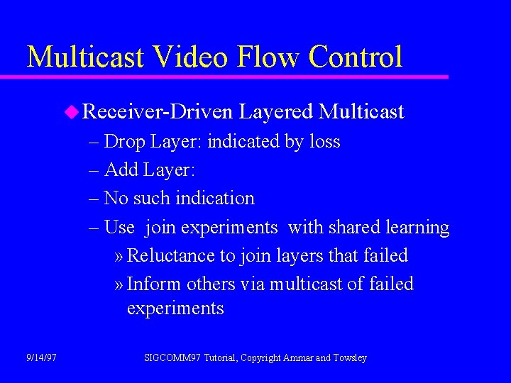 Multicast Video Flow Control u Receiver-Driven Layered Multicast – Drop Layer: indicated by loss