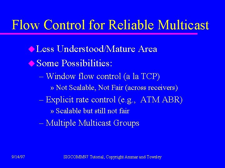 Flow Control for Reliable Multicast u Less Understood/Mature Area u Some Possibilities: – Window