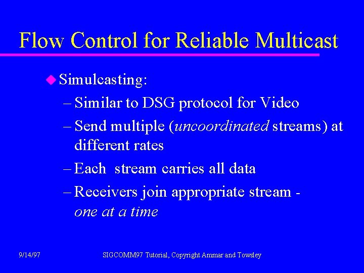 Flow Control for Reliable Multicast u Simulcasting: – Similar to DSG protocol for Video