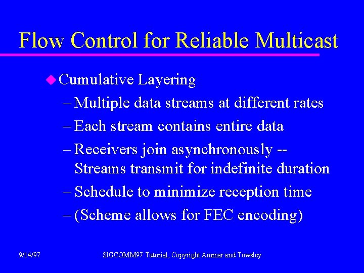 Flow Control for Reliable Multicast u Cumulative Layering – Multiple data streams at different