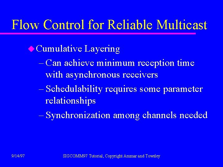 Flow Control for Reliable Multicast u Cumulative Layering – Can achieve minimum reception time