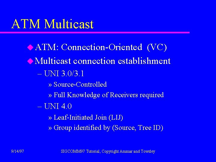 ATM Multicast u ATM: Connection-Oriented (VC) u Multicast connection establishment – UNI 3. 0/3.