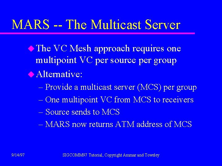 MARS -- The Multicast Server u The VC Mesh approach requires one multipoint VC