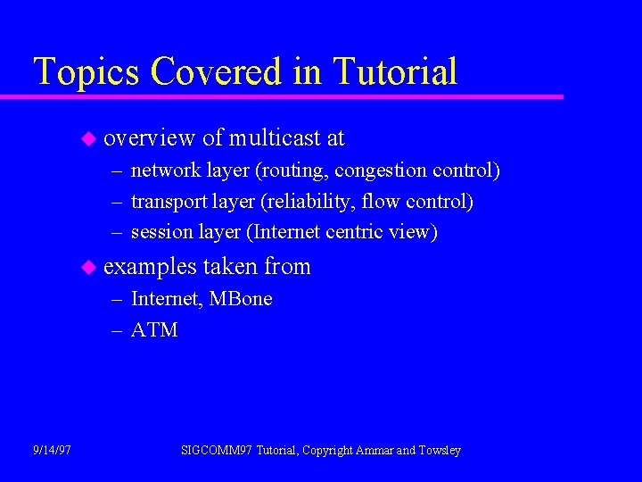 Topics Covered in Tutorial u overview of multicast at – network layer (routing, congestion