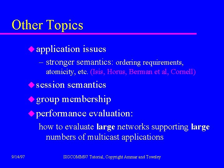 Other Topics u application issues – stronger semantics: ordering requirements, atomicity, etc. (Isis, Horus,