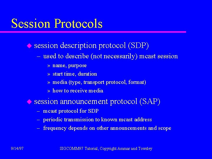 Session Protocols u session description protocol (SDP) – used to describe (not necessarily) mcast