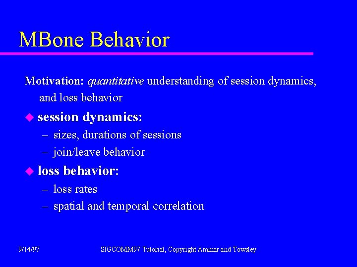 MBone Behavior Motivation: quantitative understanding of session dynamics, and loss behavior u session dynamics: