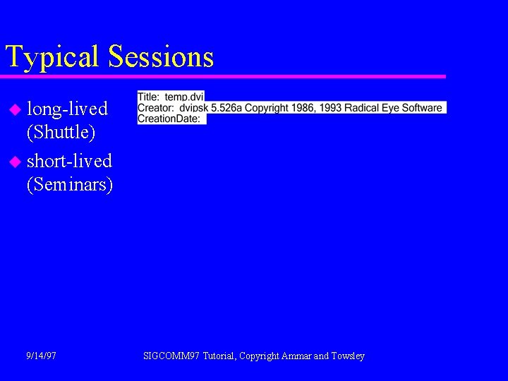 Typical Sessions u long-lived (Shuttle) u short-lived (Seminars) 9/14/97 SIGCOMM 97 Tutorial, Copyright Ammar