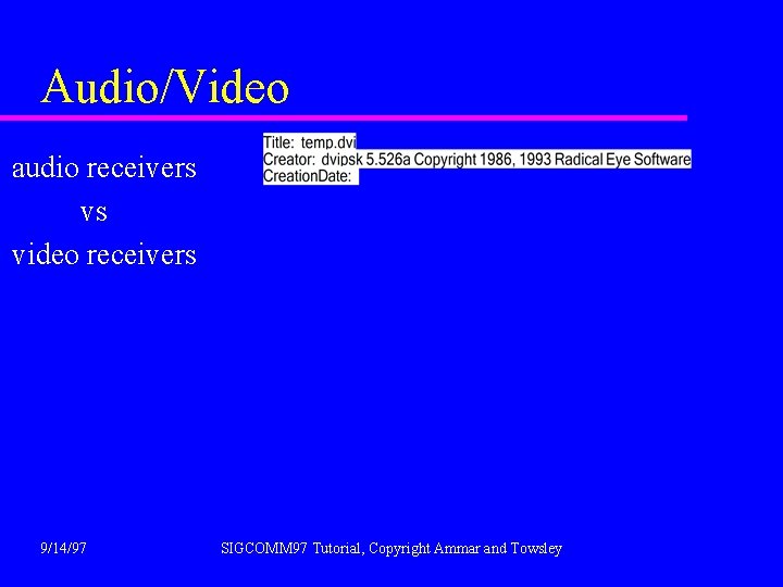 Audio/Video audio receivers vs video receivers 9/14/97 SIGCOMM 97 Tutorial, Copyright Ammar and Towsley