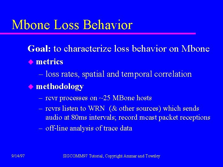 Mbone Loss Behavior Goal: to characterize loss behavior on Mbone u metrics – loss