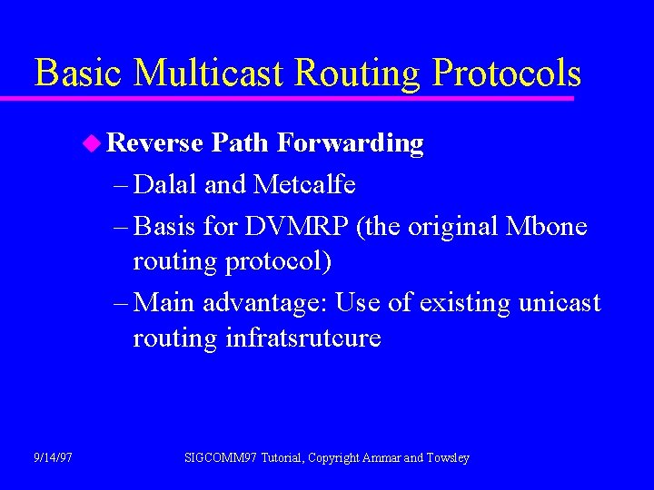 Basic Multicast Routing Protocols u Reverse Path Forwarding – Dalal and Metcalfe – Basis