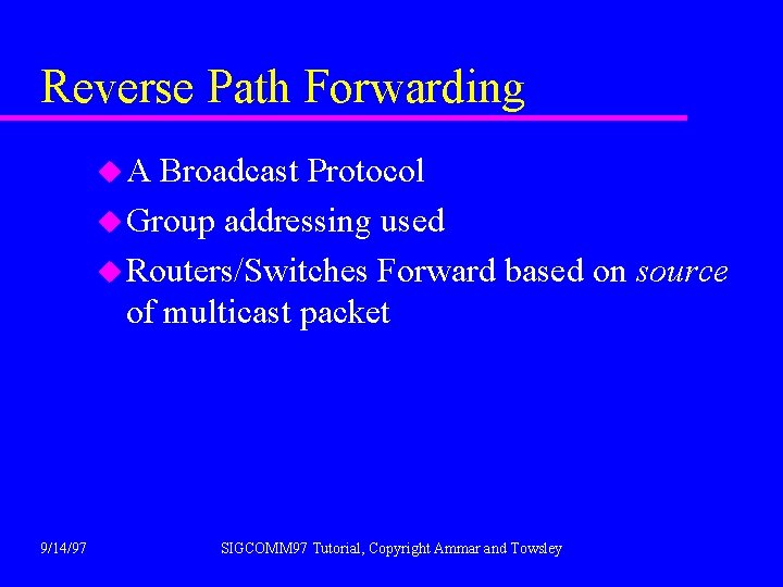 Reverse Path Forwarding u. A Broadcast Protocol u Group addressing used u Routers/Switches Forward