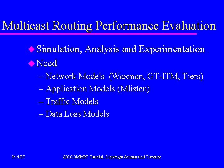 Multicast Routing Performance Evaluation u Simulation, Analysis and Experimentation u Need – Network Models