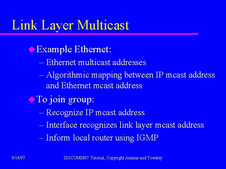 Link Layer Multicast u Example Ethernet: – Ethernet multicast addresses – Algorithmic mapping between