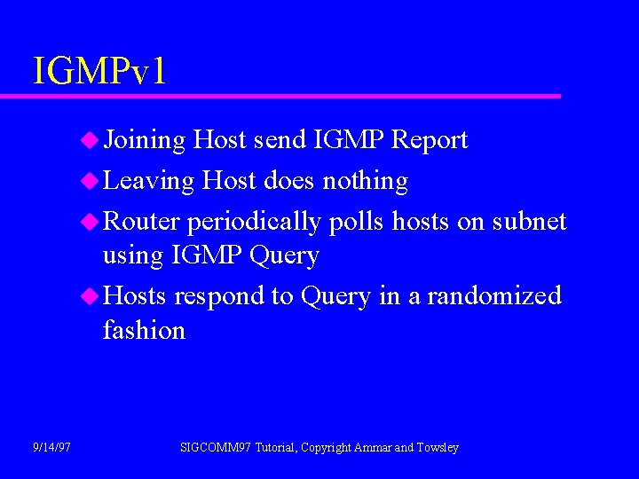 IGMPv 1 u Joining Host send IGMP Report u Leaving Host does nothing u