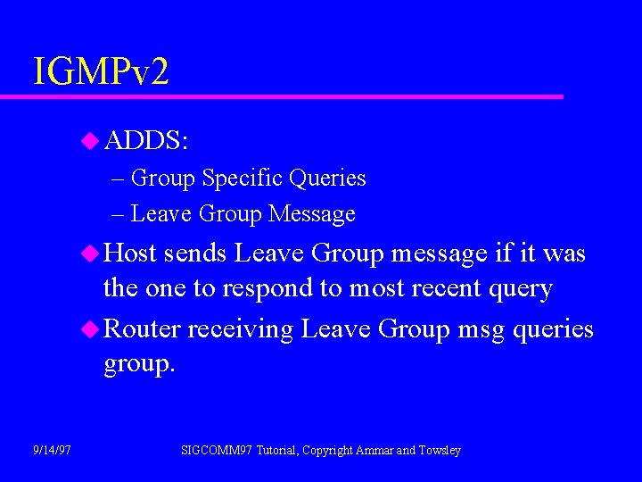 IGMPv 2 u ADDS: – Group Specific Queries – Leave Group Message u Host