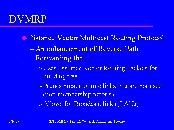 DVMRP u Distance Vector Multicast Routing Protocol – An enhancement of Reverse Path Forwarding