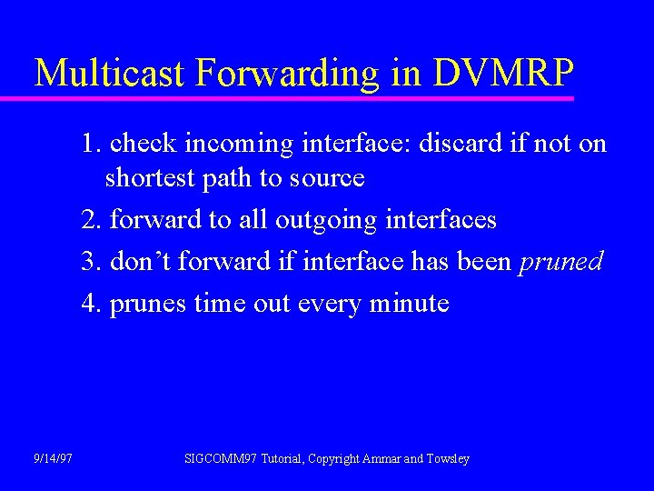 Multicast Forwarding in DVMRP 1. check incoming interface: discard if not on shortest path
