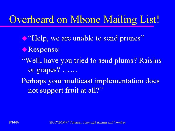 Overheard on Mbone Mailing List! u “Help, we are unable to send prunes” u