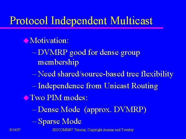 Protocol Independent Multicast u Motivation: – DVMRP good for dense group membership – Need