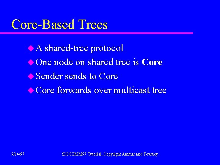 Core-Based Trees u. A shared-tree protocol u One node on shared tree is Core