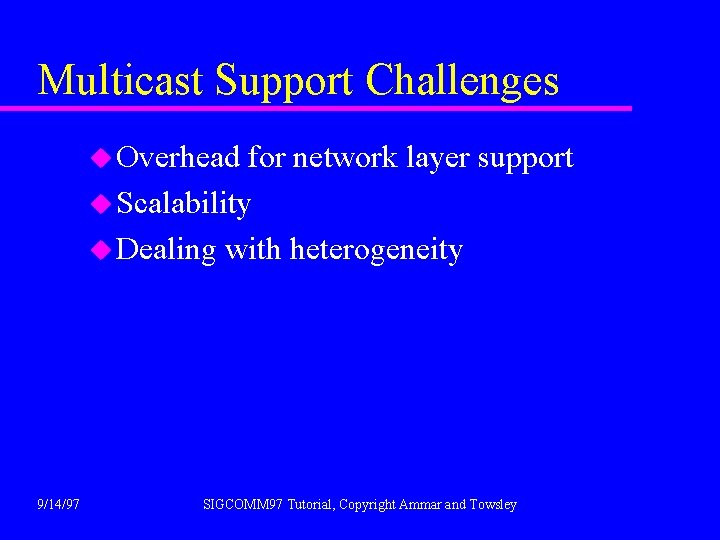 Multicast Support Challenges u Overhead for network layer support u Scalability u Dealing with