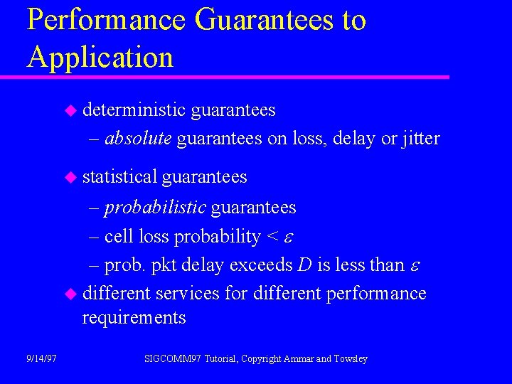 Performance Guarantees to Application u deterministic guarantees – absolute guarantees on loss, delay or