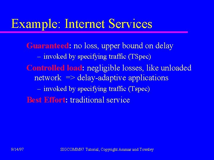 Example: Internet Services Guaranteed: no loss, upper bound on delay – invoked by specifying