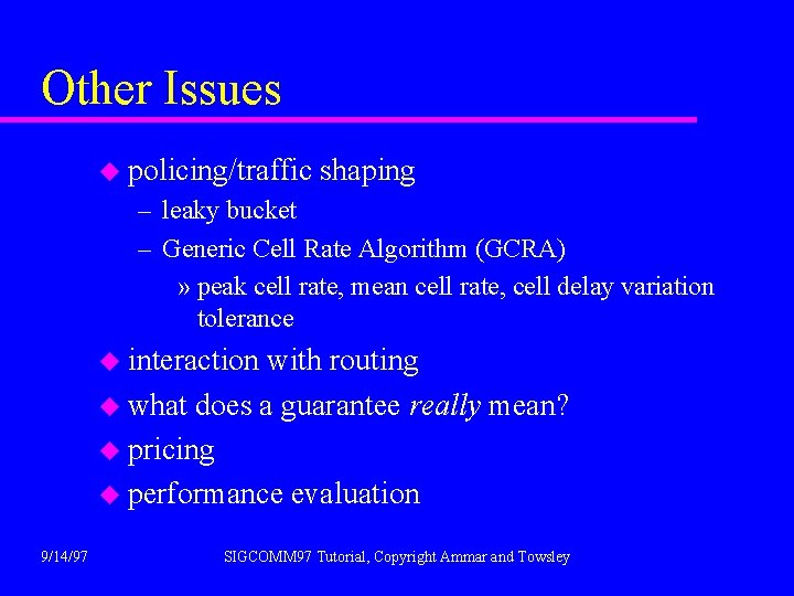 Other Issues u policing/traffic shaping – leaky bucket – Generic Cell Rate Algorithm (GCRA)