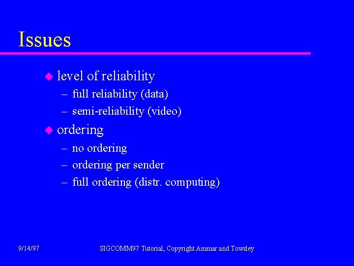 Issues u level of reliability – full reliability (data) – semi-reliability (video) u ordering